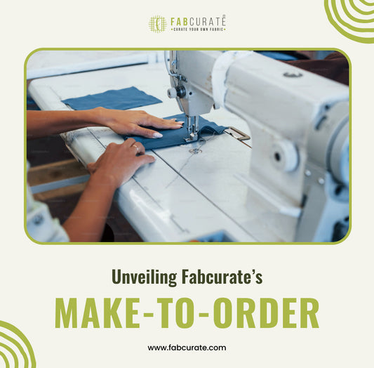 Unveiling Fabcurate’s Make-to-Order Revolution: A Personalised Experience with every order.