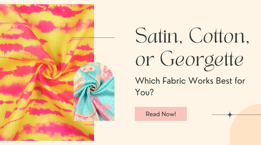 Satin, Cotton, or Georgette: Which Fabric Works Best for You?