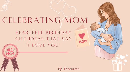 Celebrating Mom: Heartfelt Birthday Gift Ideas That Say 'I Love You’