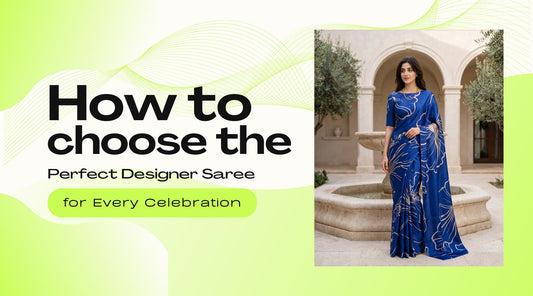 How to Choose the Perfect Designer Saree to Wear for Every Celebration