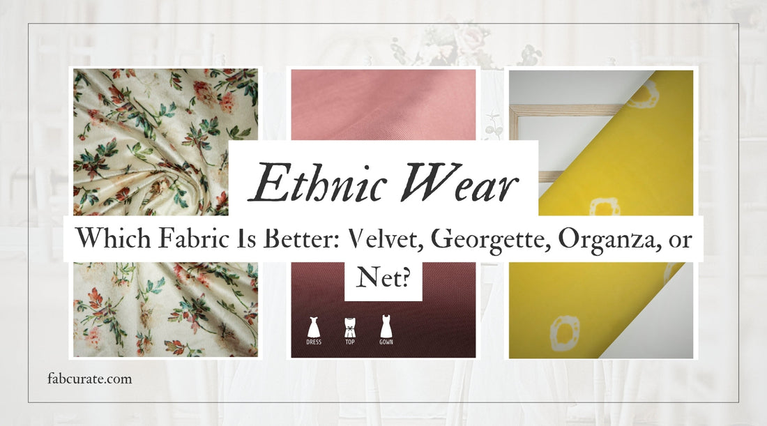 Which Fabric Is Better for Ethnic Wear: Velvet, Georgette, Organza, or Net?