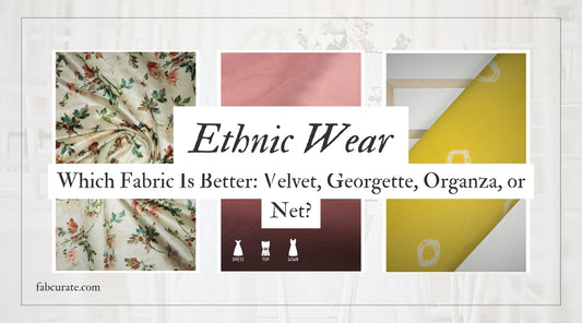 Which Fabric Is Better for Ethnic Wear: Velvet, Georgette, Organza, or Net?